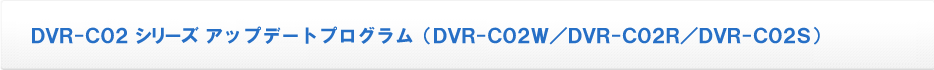 DVR-C02シリーズ 向けアップデートプログラム